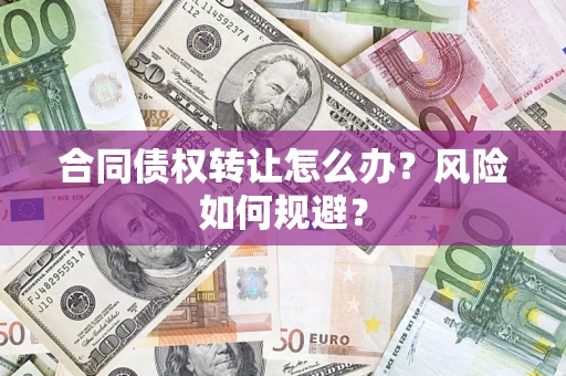 济南合同债权转让怎么办？风险如何规避？