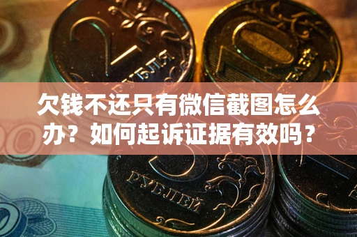 济南欠钱不还只有微信截图怎么办？如何起诉证据有效吗？