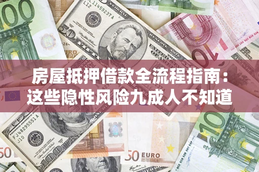 济南房屋抵押借款全流程指南：这些隐性风险九成人不知道