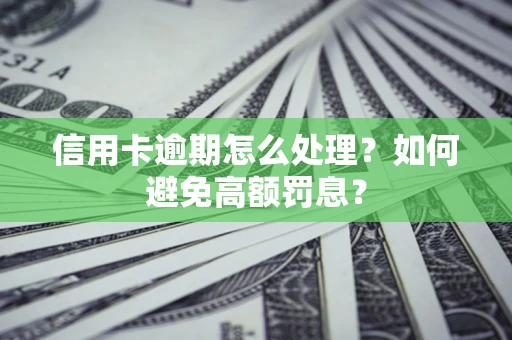 济南信用卡逾期怎么处理？如何避免高额罚息？