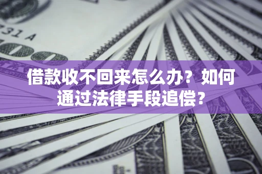 济南借款收不回来怎么办？如何通过法律手段追偿？