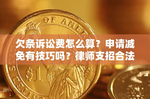 济南欠条诉讼费怎么算？申请减免有技巧吗？律师支招合法省钱