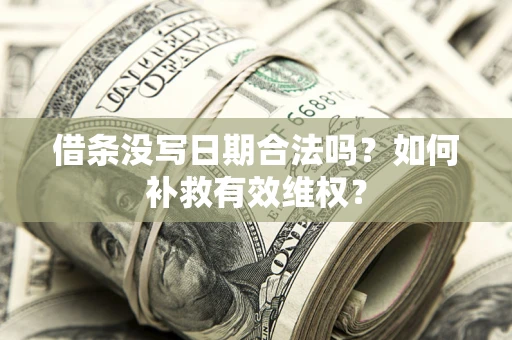 济南借条没写日期合法吗？如何补救有效维权？