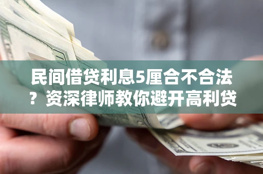 济南民间借贷利息5厘合不合法？资深律师教你避开高利贷陷阱
