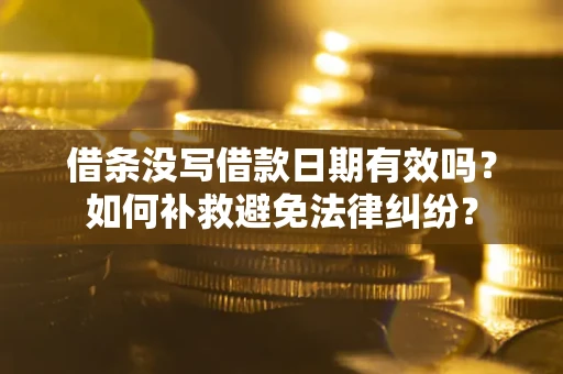 济南借条没写借款日期有效吗？如何补救避免法律纠纷？