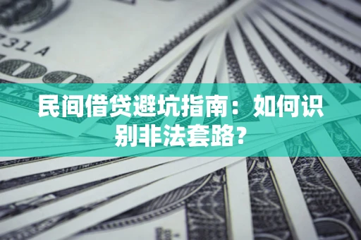 济南民间借贷避坑指南：如何识别非法套路？
