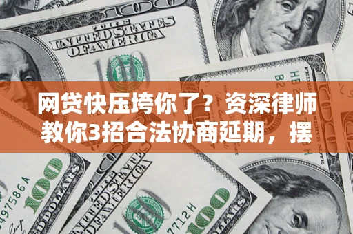 济南网贷快压垮你了？资深律师教你3招合法协商延期，摆脱暴力催收！