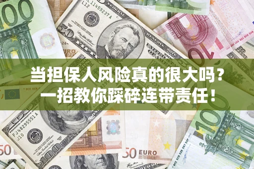 济南当担保人风险真的很大吗？一招教你踩碎连带责任！