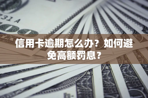 济南信用卡逾期怎么办？如何避免高额罚息？