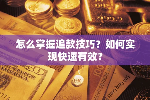 济南怎么掌握追款技巧？如何实现快速有效？