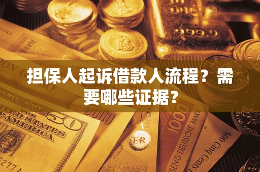 济南担保人起诉借款人流程?需要哪些证据? 济南担保人起诉借款人流程?需要哪些证据?