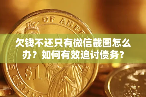 济南欠钱不还只有微信截图怎么办？如何有效追讨债务？