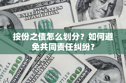 济南按份之债怎么划分？如何避免共同责任纠纷？