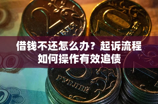 济南借钱不还怎么办？起诉流程如何操作有效追债