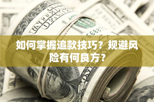济南如何掌握追款技巧？规避风险有何良方？