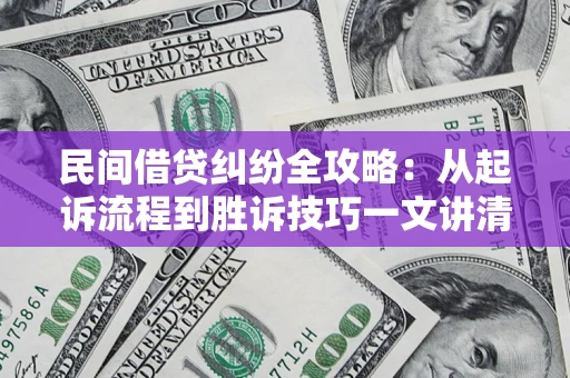 济南民间借贷纠纷全攻略：从起诉流程到胜诉技巧一文讲清