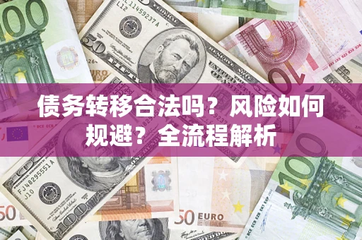 济南债务转移合法吗？风险如何规避？全流程解析