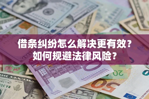 济南借条纠纷怎么解决更有效？如何规避法律风险？