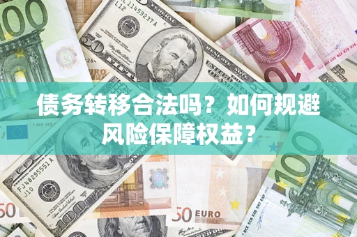 济南债务转移合法吗？如何规避风险保障权益？