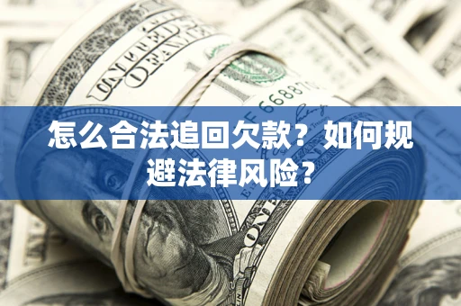 济南怎么合法追回欠款？如何规避法律风险？