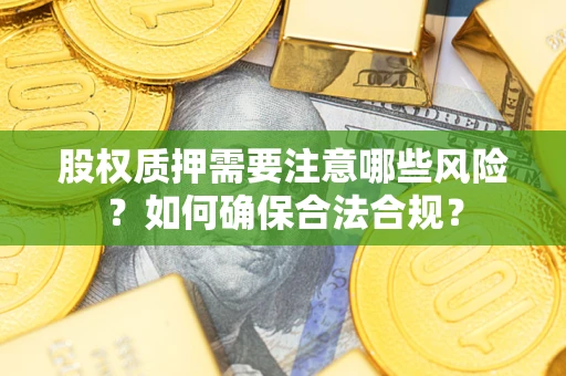 济南股权质押需要注意哪些风险？如何确保合法合规？