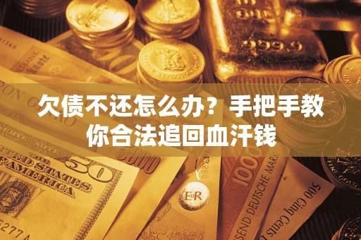 济南欠债不还怎么办？手把手教你合法追回血汗钱