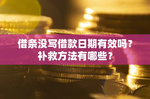 济南借条没写借款日期有效吗？补救方法有哪些？