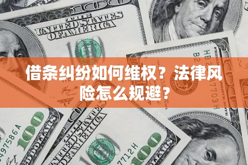 济南借条纠纷如何维权？法律风险怎么规避？