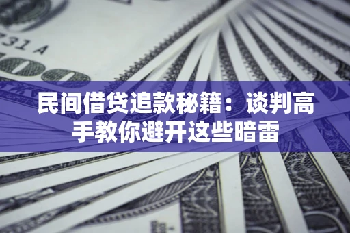 济南民间借贷追款秘籍：谈判高手教你避开这些暗雷
