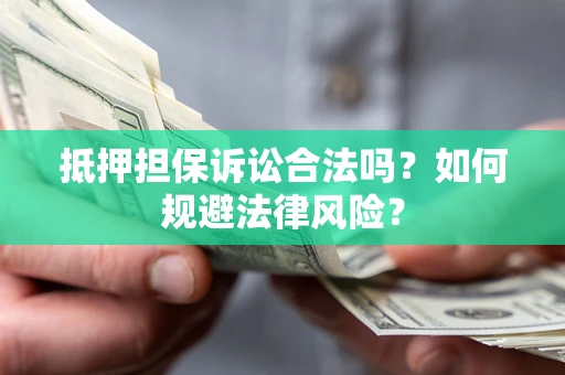 济南抵押担保诉讼合法吗？如何规避法律风险？