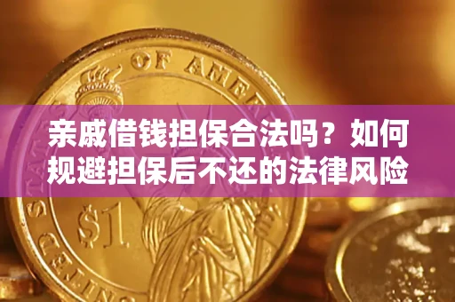 济南亲戚借钱担保合法吗？如何规避担保后不还的法律风险？