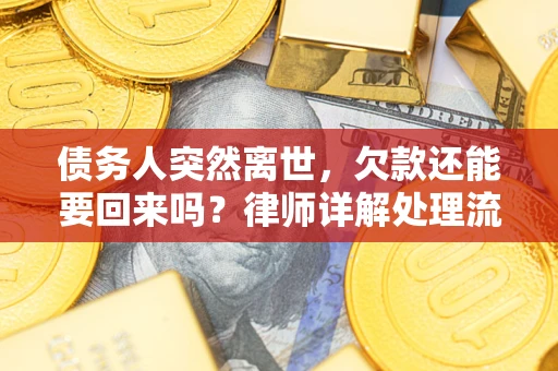 济南债务人突然离世，欠款还能要回来吗？律师详解处理流程