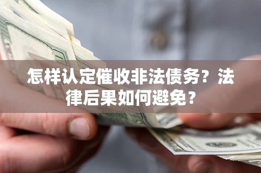 济南怎样认定催收非法债务？法律后果如何避免？