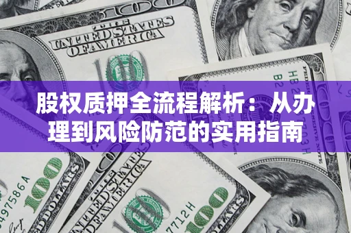 济南股权质押全流程解析：从办理到风险防范的实用指南