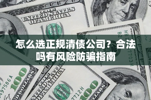 济南怎么选正规清债公司？合法吗有风险防骗指南