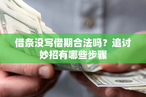 济南借条没写借期合法吗？追讨妙招有哪些步骤