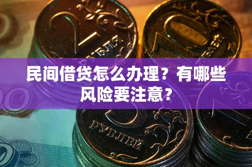 济南民间借贷怎么办理？有哪些风险要注意？