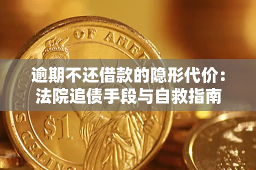 济南逾期不还借款的隐形代价：法院追债手段与自救指南