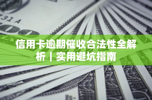 济南信用卡逾期催收合法性全解析｜实用避坑指南