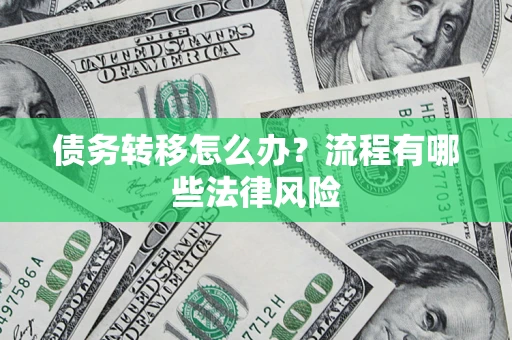 济南债务转移怎么办？流程有哪些法律风险